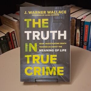 The Truth in True Crime By J. Warner Wallace